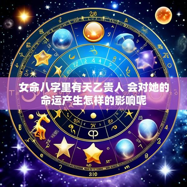女命八字里有天乙贵人 会对她的命运产生怎样的影响呢