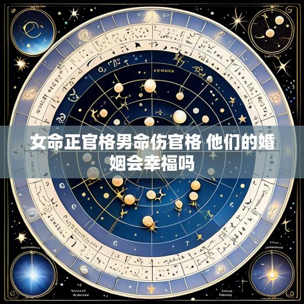 女命正官格男命伤官格 他们的婚姻会幸福吗