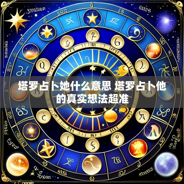 塔罗占卜她什么意思 塔罗占卜他的真实想法超准