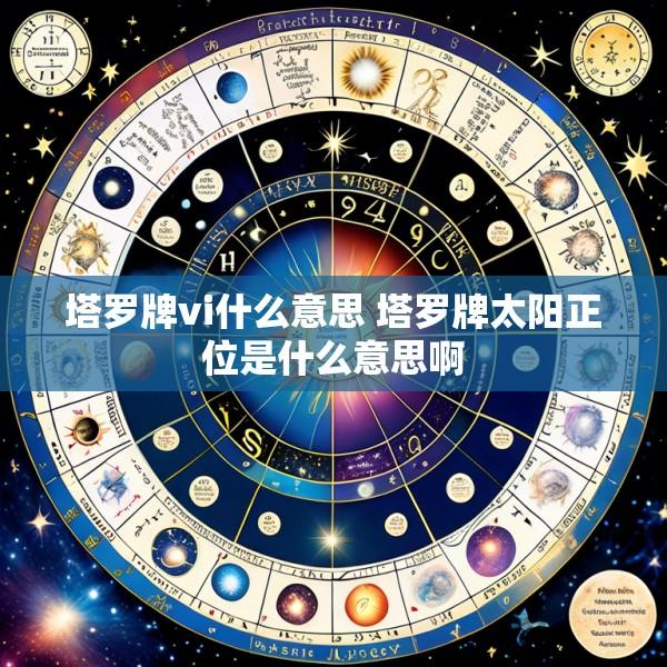 塔罗牌vi什么意思 塔罗牌太阳正位是什么意思啊