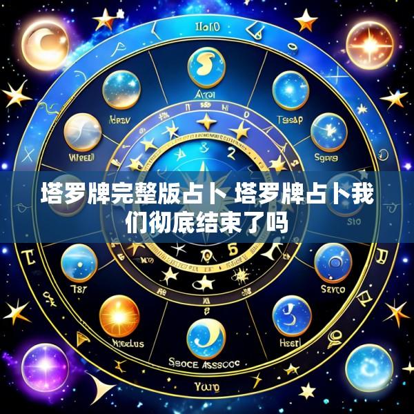 塔罗牌完整版占卜 塔罗牌占卜我们彻底结束了吗