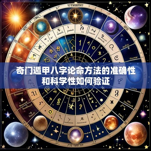 奇门遁甲八字论命方法的准确性和科学性如何验证