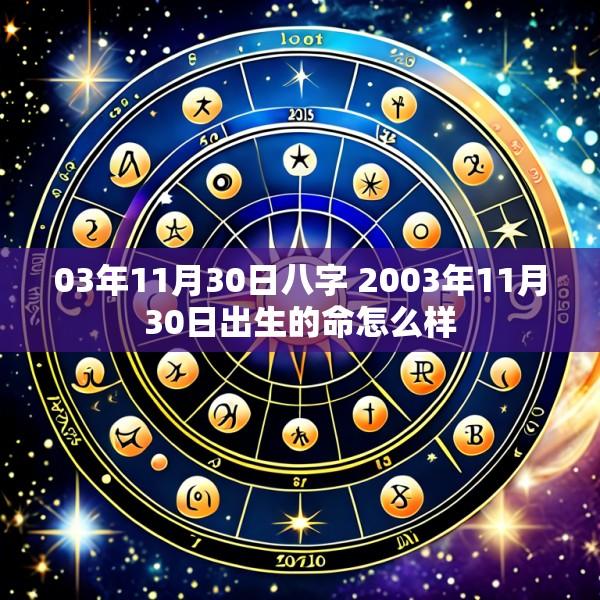 03年11月30日八字 2003年11月30日出生的命怎么样