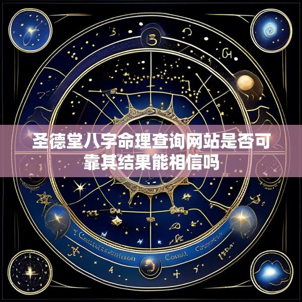 圣德堂八字命理查询网站是否可靠其结果能相信吗