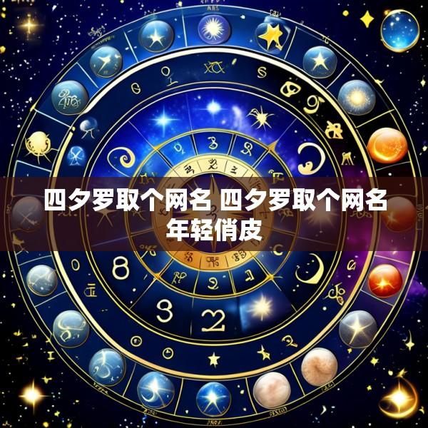 四夕罗取个网名 四夕罗取个网名年轻俏皮