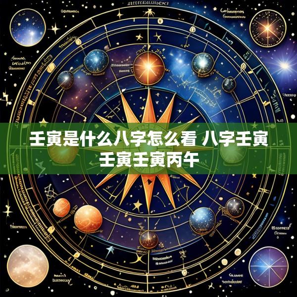 壬寅是什么八字怎么看 八字壬寅壬寅壬寅丙午
