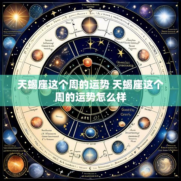 天蝎座这个周的运势 天蝎座这个周的运势怎么样