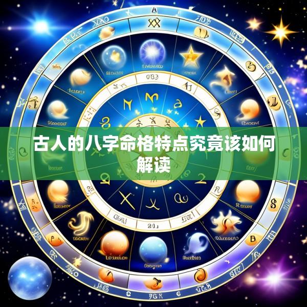 古人的八字命格特点究竟该如何解读