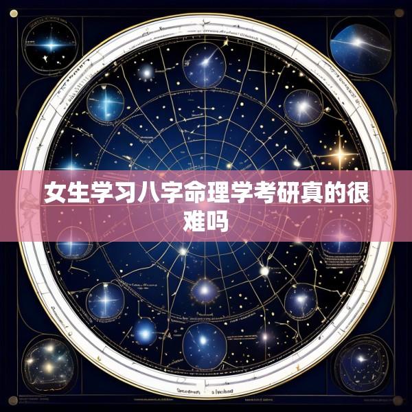 女生学习八字命理学考研真的很难吗