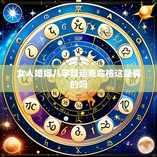女人婚姻八字算运克命格这是真的吗
