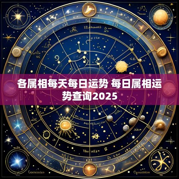 各属相每天每日运势 每日属相运势查询2025