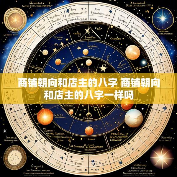 商铺朝向和店主的八字 商铺朝向和店主的八字一样吗