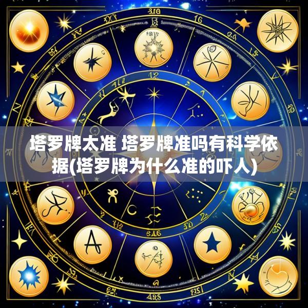 塔罗牌太准 塔罗牌准吗有科学依据(塔罗牌为什么准的吓人)