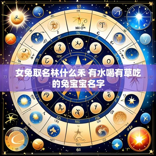 女兔取名林什么禾 有水喝有草吃的兔宝宝名字