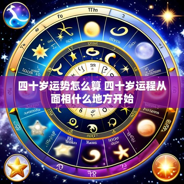 四十岁运势怎么算 四十岁运程从面相什么地方开始