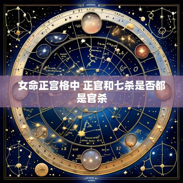 女命正宫格中 正官和七杀是否都是官杀