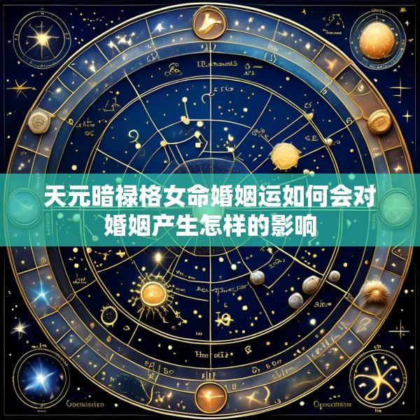 天元暗禄格女命婚姻运如何会对婚姻产生怎样的影响