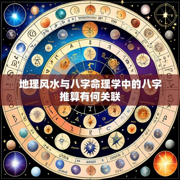 地理风水与八字命理学中的八字推算有何关联