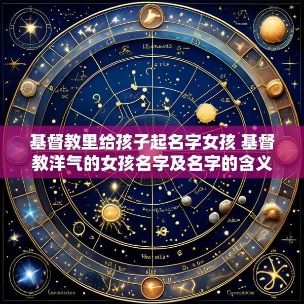 基督教里给孩子起名字女孩 基督教洋气的女孩名字及名字的含义
