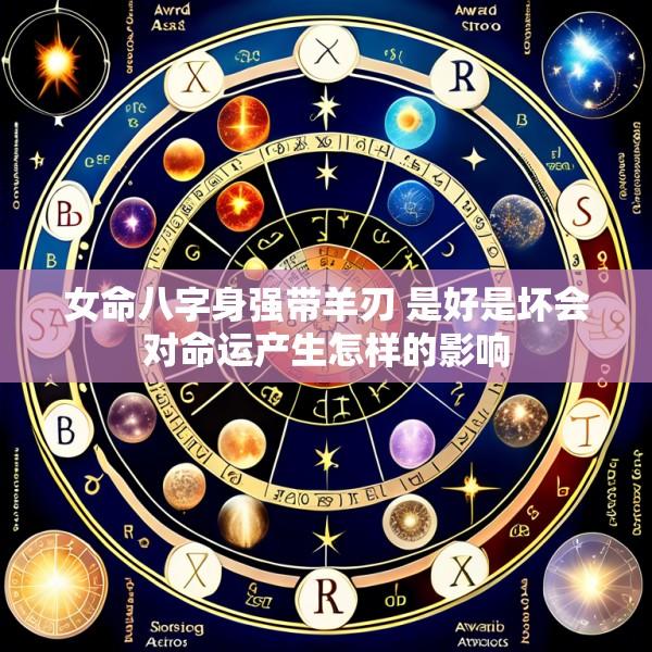 女命八字身强带羊刃 是好是坏会对命运产生怎样的影响
