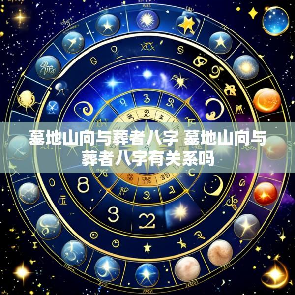 墓地山向与葬者八字 墓地山向与葬者八字有关系吗