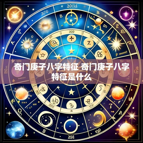 奇门庚子八字特征 奇门庚子八字特征是什么