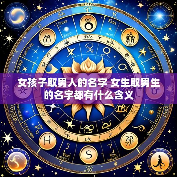 女孩子取男人的名字 女生取男生的名字都有什么含义
