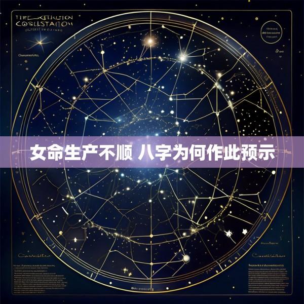 女命生产不顺 八字为何作此预示
