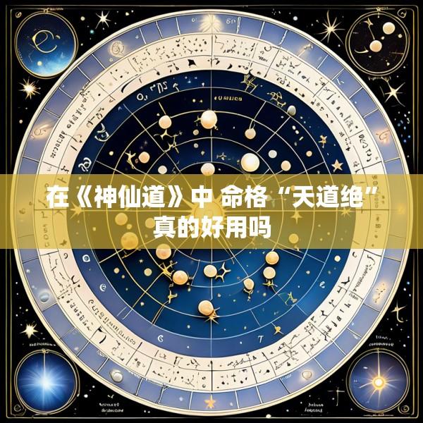 在《神仙道》中 命格“天道绝”真的好用吗