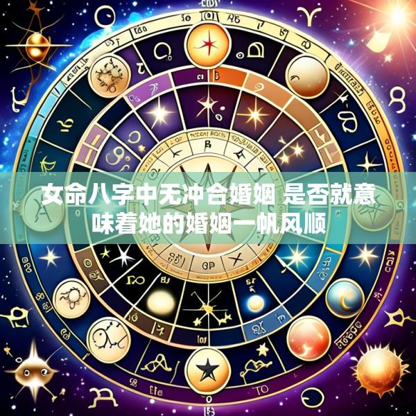 女命八字中无冲合婚姻 是否就意味着她的婚姻一帆风顺