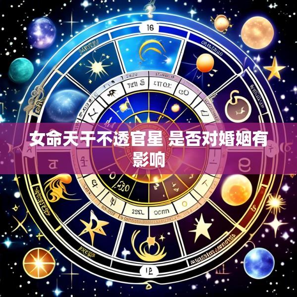 女命天干不透官星 是否对婚姻有影响