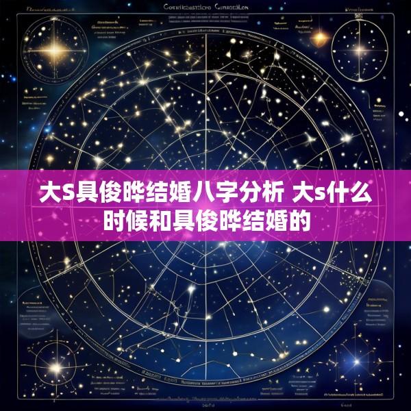 大S具俊晔结婚八字分析 大s什么时候和具俊晔结婚的