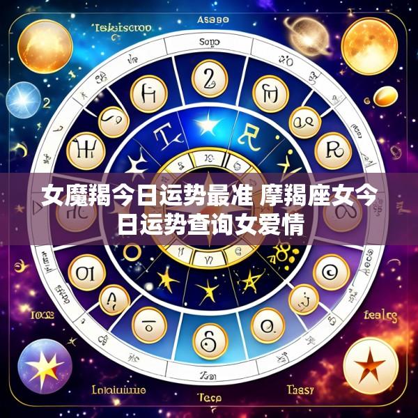 女魔羯今日运势最准 摩羯座女今日运势查询女爱情