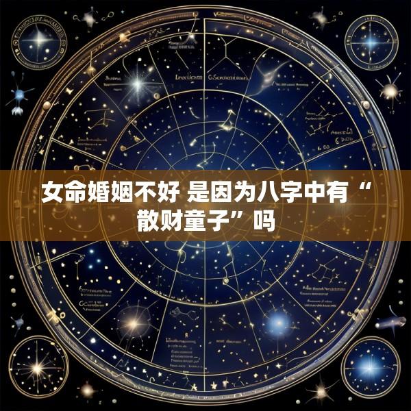 女命婚姻不好 是因为八字中有“散财童子”吗