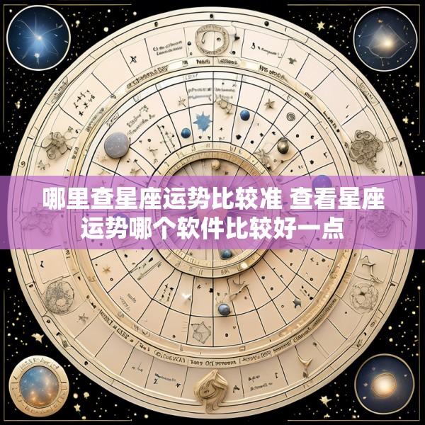 哪里查星座运势比较准 查看星座运势哪个软件比较好一点