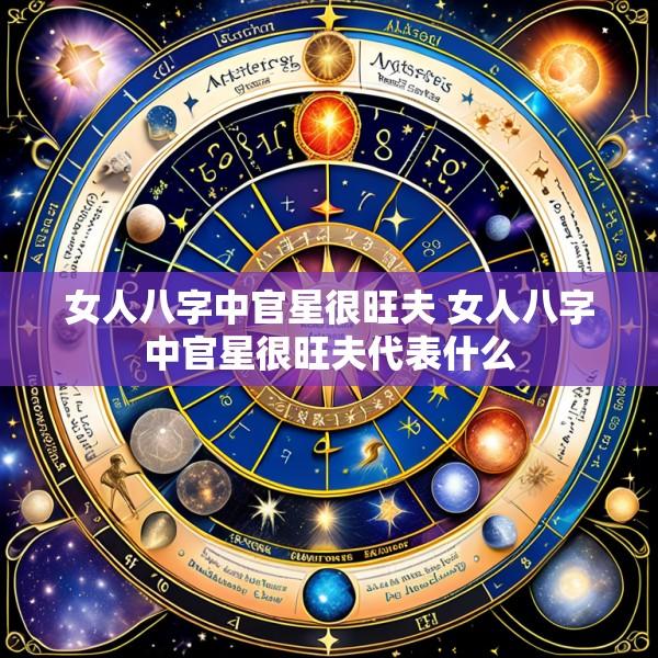 女人八字中官星很旺夫 女人八字中官星很旺夫代表什么