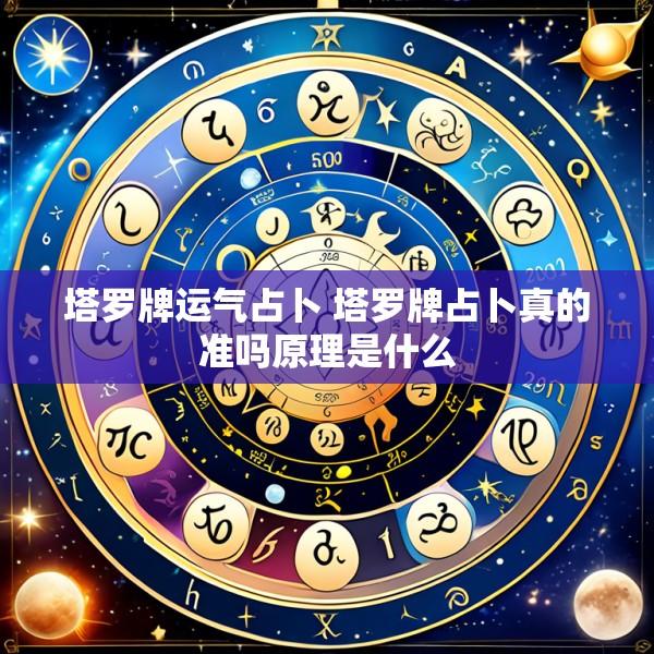 塔罗牌运气占卜 塔罗牌占卜真的准吗原理是什么