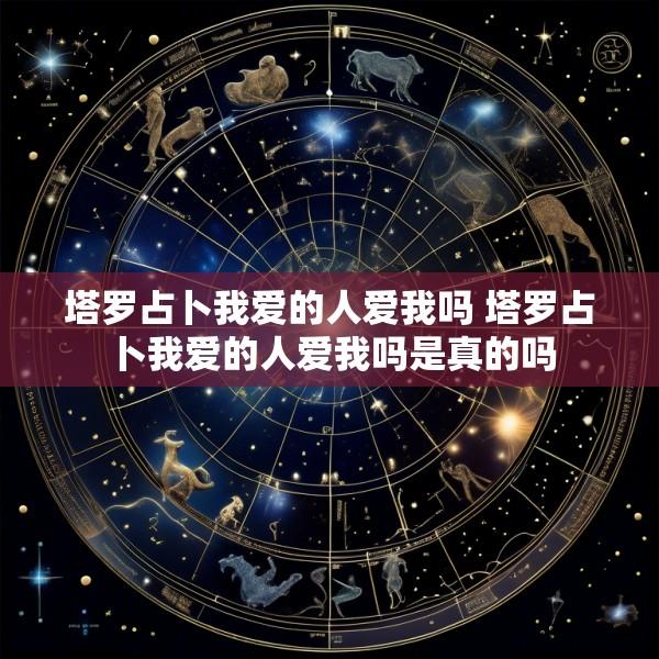 塔罗占卜我爱的人爱我吗 塔罗占卜我爱的人爱我吗是真的吗