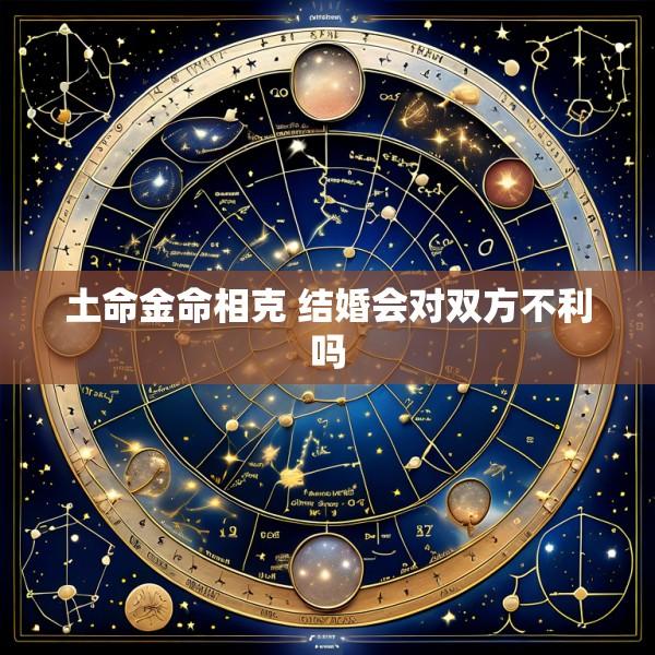 土命金命相克 结婚会对双方不利吗