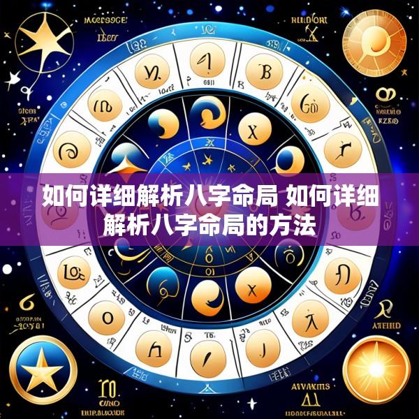 如何详细解析八字命局 如何详细解析八字命局的方法
