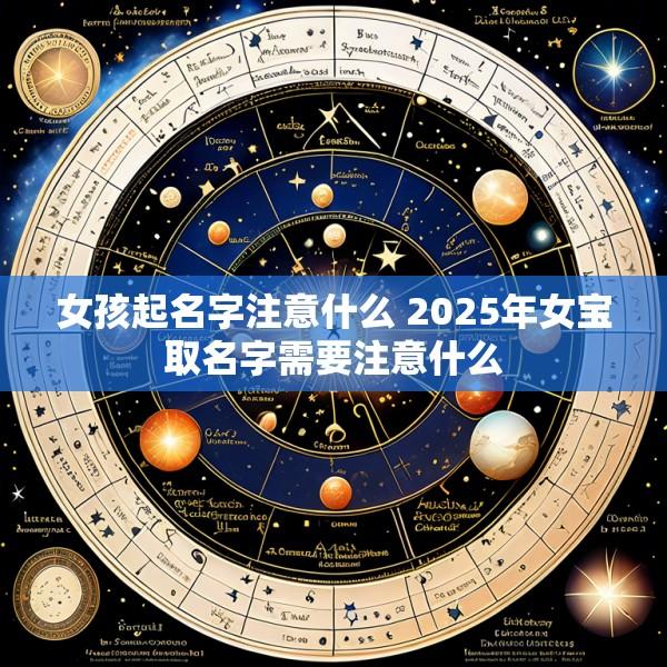 女孩起名字注意什么 2025年女宝取名字需要注意什么