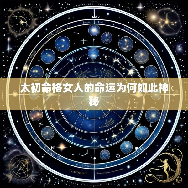 太初命格女人的命运为何如此神秘