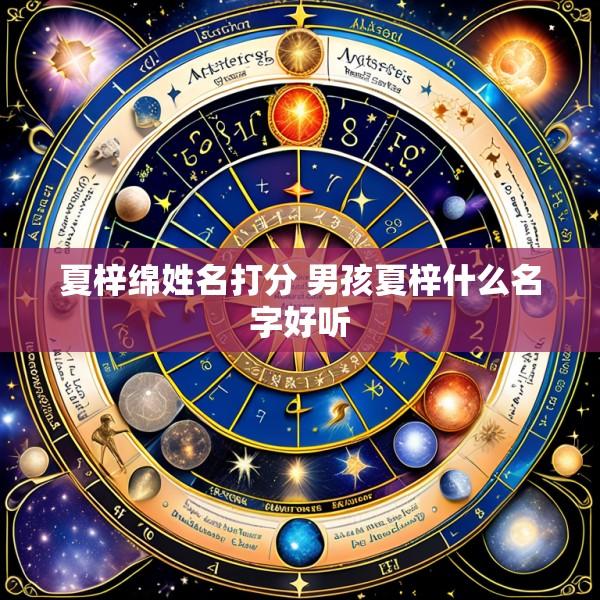 夏梓绵姓名打分 男孩夏梓什么名字好听