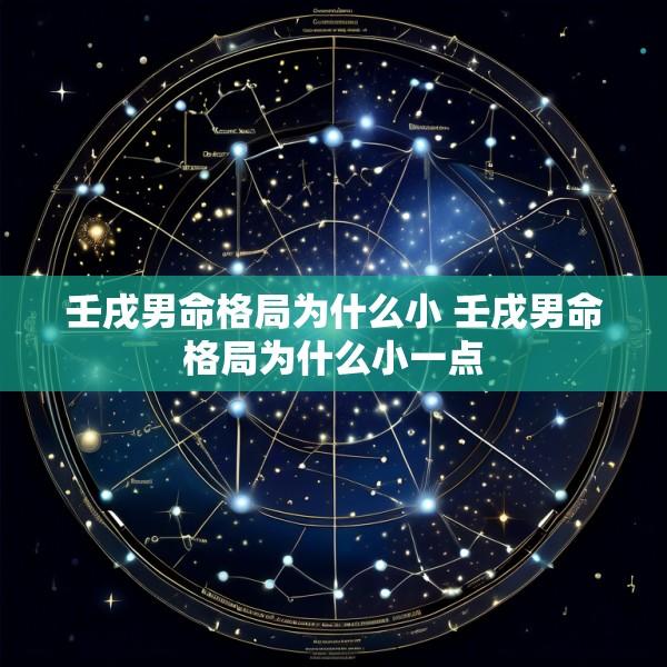 壬戌男命格局为什么小 壬戌男命格局为什么小一点