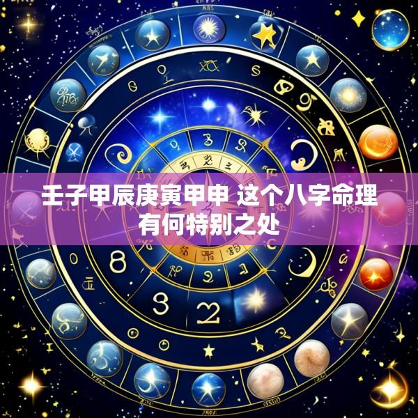 壬子甲辰庚寅甲申 这个八字命理有何特别之处