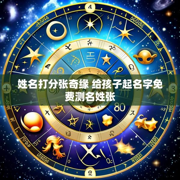 姓名打分张奇缘 给孩子起名字免费测名姓张
