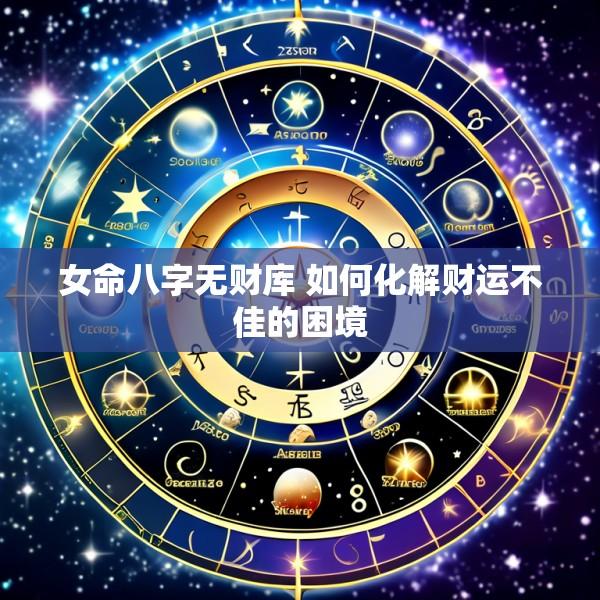 女命八字无财库 如何化解财运不佳的困境