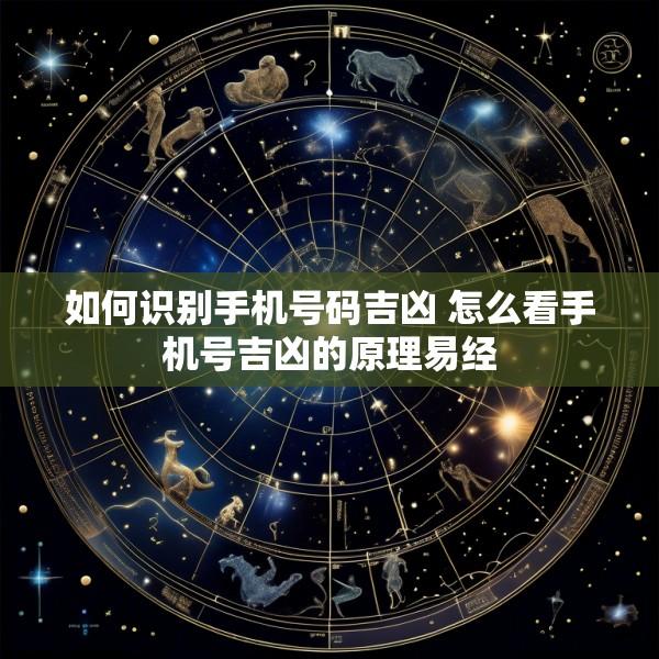 如何识别手机号码吉凶 怎么看手机号吉凶的原理易经