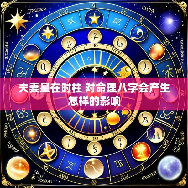 夫妻星在时柱 对命理八字会产生怎样的影响