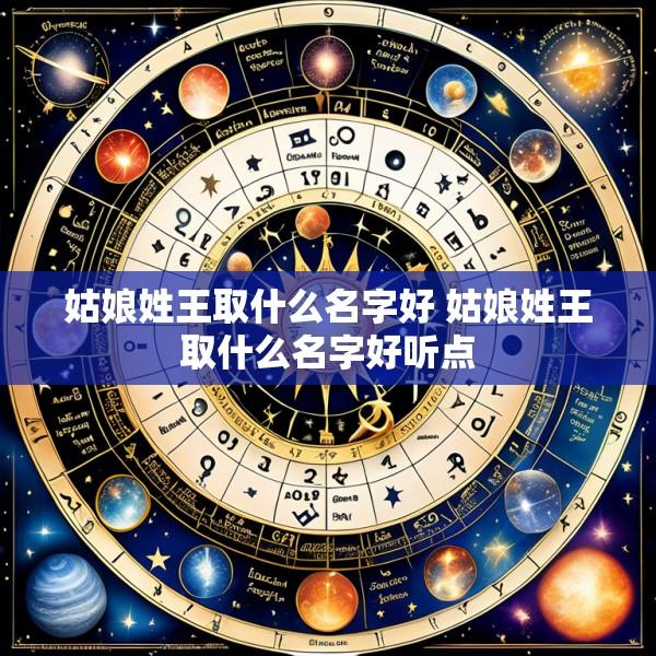 姑娘姓王取什么名字好 姑娘姓王取什么名字好听点